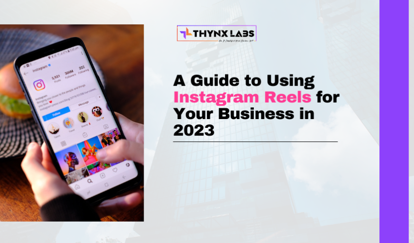 A Guide To Using Instagram Reels For Your Business In 2023